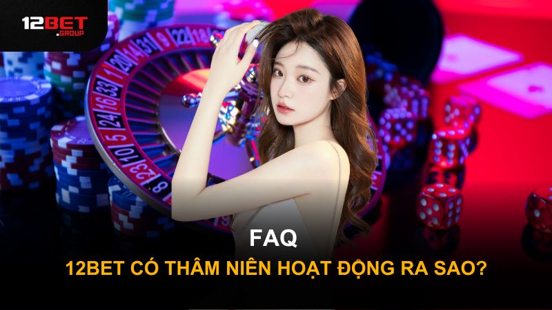 12Bet có thâm niên hoạt động ra sao?