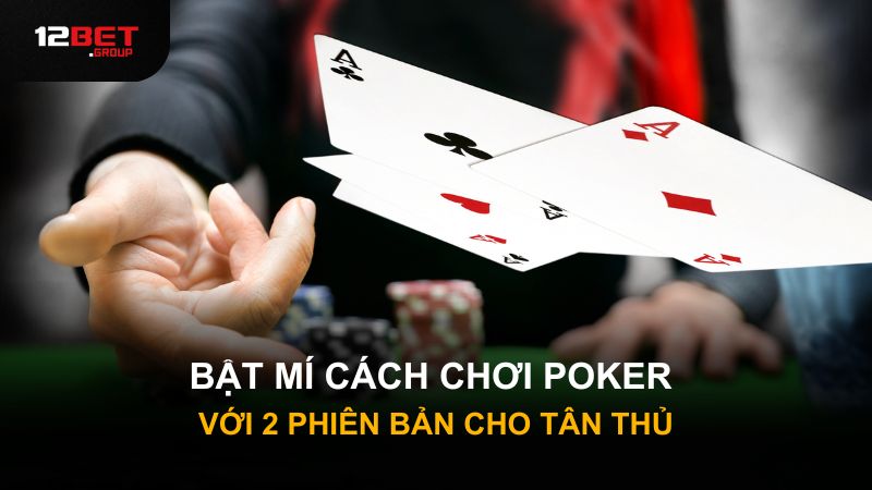 Bật mí cách chơi poker với 2 phiên bản cho tân thủ