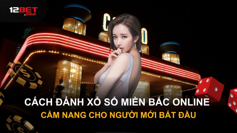 Cách Đánh Xổ Số Miền Bắc Online - Cẩm Nang Cho Người Mới Bắt Đầu