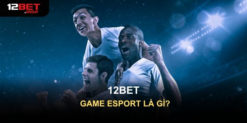 Game Esport là gì?