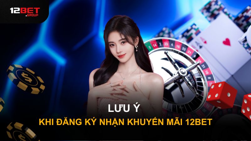 Lưu ý khi đăng ký nhận khuyến mãi 12BET