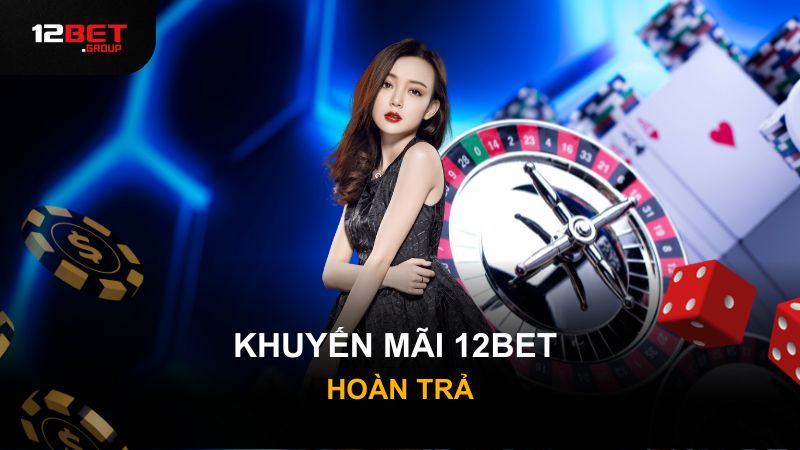 Khuyến mãi 12BET hoàn trả