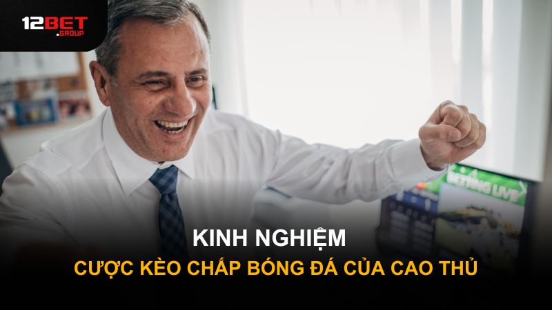 Kinh nghiệm cược kèo chấp bóng đá của cao thủ