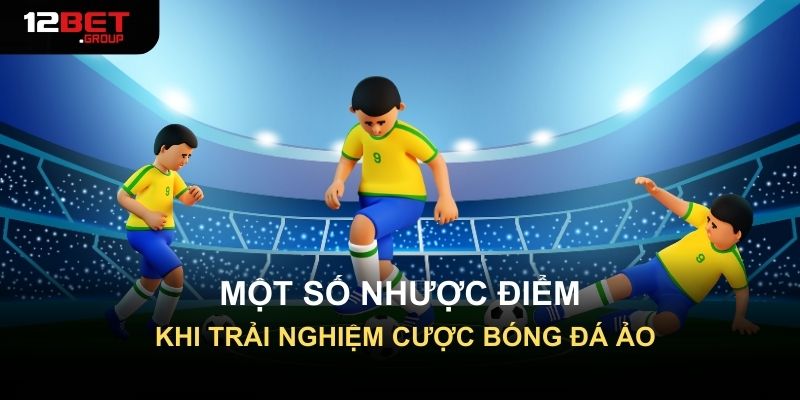 Một số nhược điểm khi trải nghiệm cược bóng đá ảo