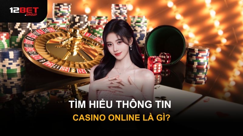 Tìm hiểu thông tin casino online là gì?