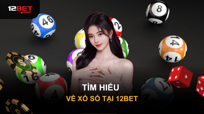 Tìm hiểu về xổ số tại 12Bet