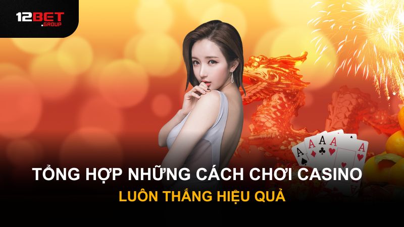 Tổng hợp những cách chơi Casino luôn thắng hiệu quả