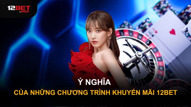 Ý nghĩa của những chương trình khuyến mãi 12BET