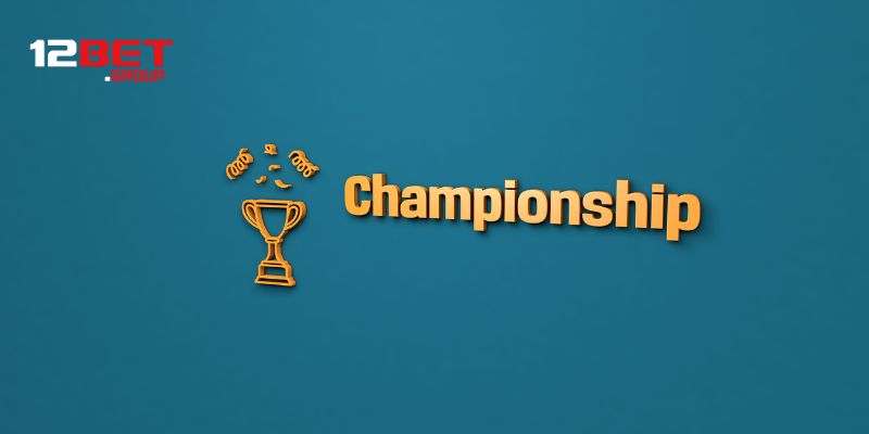 Championship Là Gì? Tổng Hợp Thông Tin Giải Đấu Chính Xác