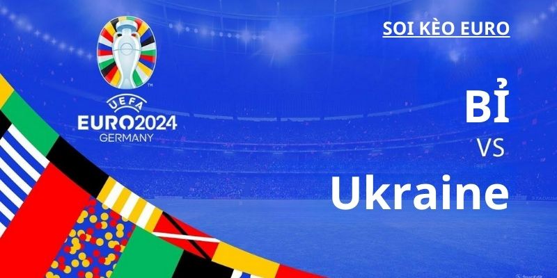 Soi Kèo Euro Trận Đấu Ukraine vs Bỉ 23h00 ngày 26/6/2024